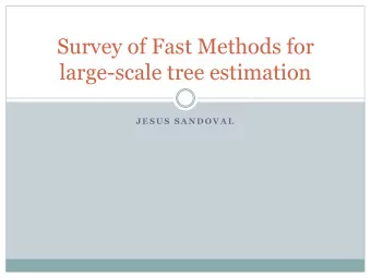 Survey of Fast Methods for  large-scale tree estimation  J E S U S  S A N D O V A L  Introduction