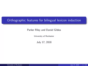 Orthographic features for bilingual lexicon induction  Parker Riley and Daniel Gildea  University