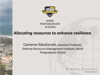 Allocating resources to enhance resilience Cameron MacKenzie, Assistant Professor,  Defense