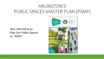 ARLINGTONS  PUBLIC SPACES MASTER PLAN (PSMP)  Also referred to as  Plan Our Public Spaces  or