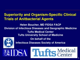 Superiority and Organism-Specific Clinical  Trials of Anitbacterial Agents  Helen Boucher, MD FIDSA