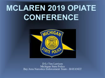 CONFERENCE  D/Lt Tim Larrison  Michigan State Police  Bay Area Narcotics Enforcement Team - BAYANET