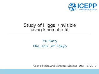Study of Higgsinvisible  using kinematic fit  Yu Kato  The Univ. of Tokyo  Asian Physics and