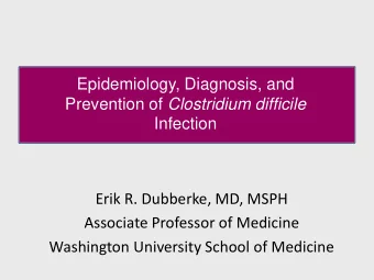 Epidemiology, Diagnosis, and Prevention of Clostridium difficile Infection  Erik R. Dubberke, MD,