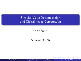 Singular Value Decomposition  and Digital Image Compression  Chris Bingham  December 12, 2016