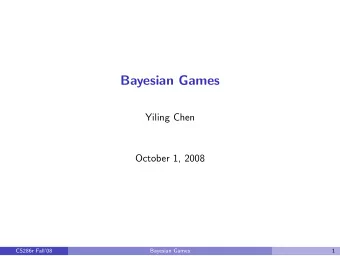 Bayesian Games  Yiling Chen  October 1, 2008  CS286r Fall08  Bayesian Games  1  So far  Up to