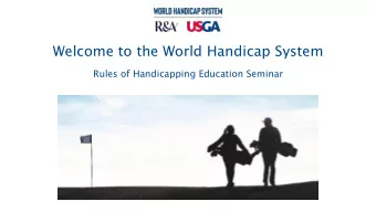 Welcome to the World Handicap System  Rules of Handicapping Education Seminar  INSERT DATE  Seminar