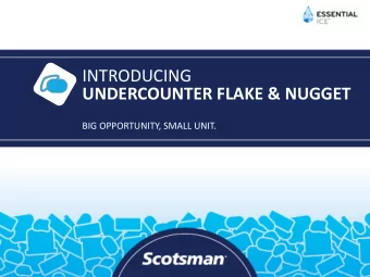 INTRODUCING  UNDERCOUNTER FLAKE &amp; NUGGET  BIG OPPORTUNITY, SMALL UNIT. The Essential Ice TM