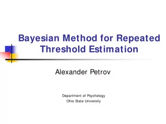 Bayesian Method for Repeated  Threshold Estimation  Alexander Petrov  Department of Psychology