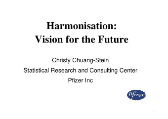 Harmonisation:  Vision for the Future  Christy Chuang-Stein  Statistical Research and Consulting