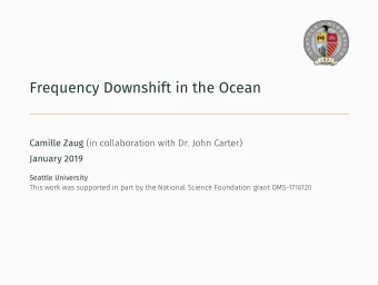 Frequency Downshift in the Ocean Camille Zaug (in collaboration with Dr. John Carter)  January 2019