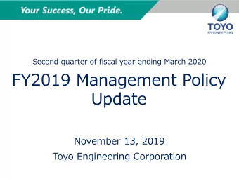 FY2019 Management Policy  Update  November 13, 2019  Toyo Engineering Corporation  Contents The 1