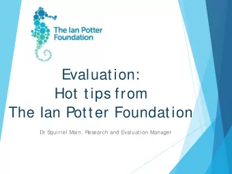 Evaluation:  Hot tips from  The Ian Potter Foundation  Dr S  quirrel Main, Research and Evaluation