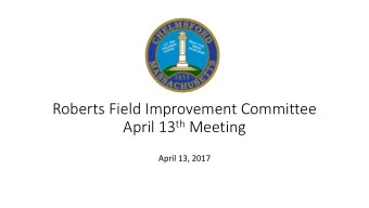 Roberts Field Improvement Committee April 13 th Meeting  April 13, 2017  Meeting Agenda  Public