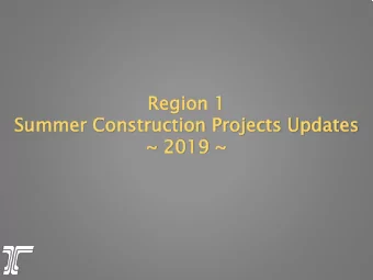 Regi  gion 1  on 1  Sum  Summer  r Cons  onstru  ruct  ction Proj  Project  cts Up  Updates  ~ 2019