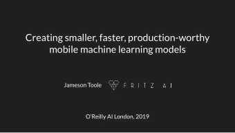 Creating smaller, faster, production-worthy  mobile machine learning models  Jameson Toole