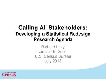 Calling All Stakeholders:  Developing a Statistical Redesign  Research Agenda  Richard Levy  Jimmie