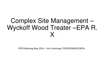 Complex Site Management   Wyckoff Wood Treater EPA R.  X FRTR Meeting May 2014  Jim
