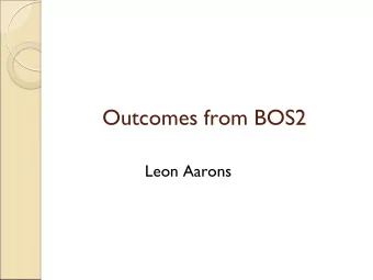 Outcomes from BOS2  Leon Aarons  Key points  Key points  Modelling and simulation is driven by and