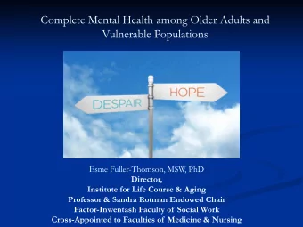 Complete Mental Health among Older Adults and  Vulnerable Populations  Esme Fuller-Thomson, MSW,