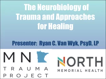 Trauma and Approaches  for Healing  Presenter:  Ryan C. Van Wyk, PsyD, LP  OBJECTIVES  Attendees