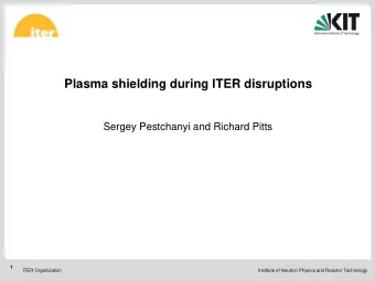 Plasma shielding during ITER disruptions  Sergey Pestchanyi and Richard Pitts  1  ITER Organization