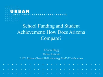 School Funding and Student  Achievement: How Does Arizona  Compare?  Kristin Blagg  Urban Institute