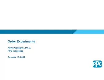 Order Experiments  Kevin Gallagher, Ph.D.  PPG Industries  October 16, 2019  PPG:  46,600 employees