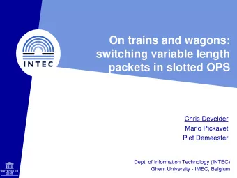 On trains and wagons:  switching variable length  packets in slotted OPS  Chris Develder  Mario
