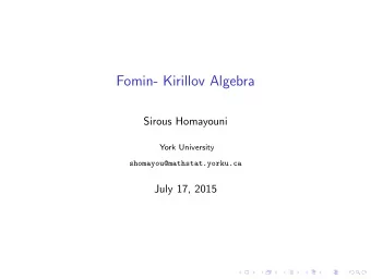 Fomin- Kirillov Algebra  Sirous Homayouni  York University  shomayou@mathstat.yorku.ca  July 17,