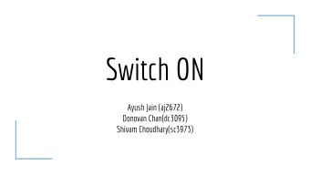 Switch ON  Ayush Jain (aj2672)  Donovan Chan(dc3095)  Shivam Choudhary(sc3973)      An