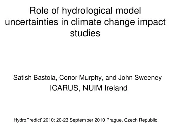 Role of hydrological model  uncertainties in climate change impact  studies  Satish Bastola, Conor