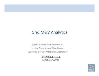 Grid M&amp;V Analytics  Samir Touzani, Sam Fernandes,  Jessica Granderson, Eliot Crowe  Lawrence