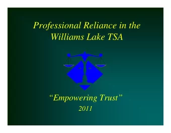 Professional Reliance in the  Professional Reliance in the  Williams Lake TSA  Empowering