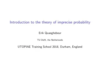 Introduction to the theory of imprecise probability  Erik Quaeghebeur  TU Delft, the Netherlands