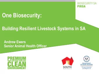One Biosecurity:  Building Resilient Livestock Systems in SA  Andrew Ewers  Senior Animal Health