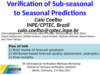 Verifjcatjon of Sub-seasonal  to Seasonal Predictjons  Caio Coelho  INPE/CPTEC, Brazil