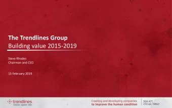 The Trendlines Group  Building value 2015-2019  Steve Rhodes  Chairman and CEO  13 February 2019