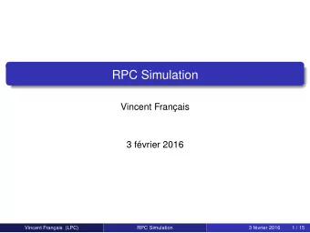 RPC Simulation  Vincent Franais  3 fvrier 2016  Vincent Franais (LPC)  RPC Simulation  3
