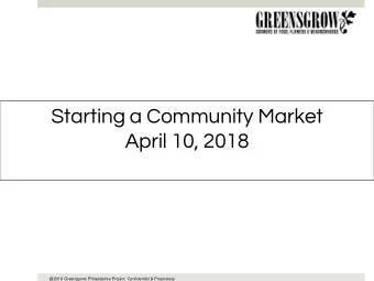 Starting a Community Market  April 10, 2018  @2016 Greensgrow Philadelphia Project  Confidential