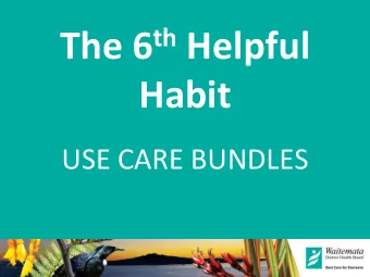 The 6 th Helpful  Habit  USE CARE BUNDLES  KEY COMPONENTS  Know your referrals  is there a