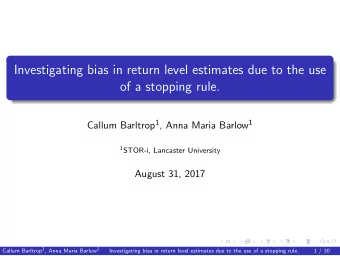 Investigating bias in return level estimates due to the use  of a stopping rule. Callum Barltrop 1