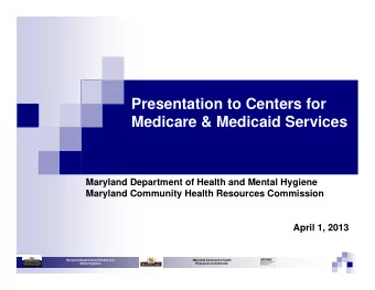 Presentation to Centers for  Medicare &amp; Medicaid Services  Maryland Department of Health and