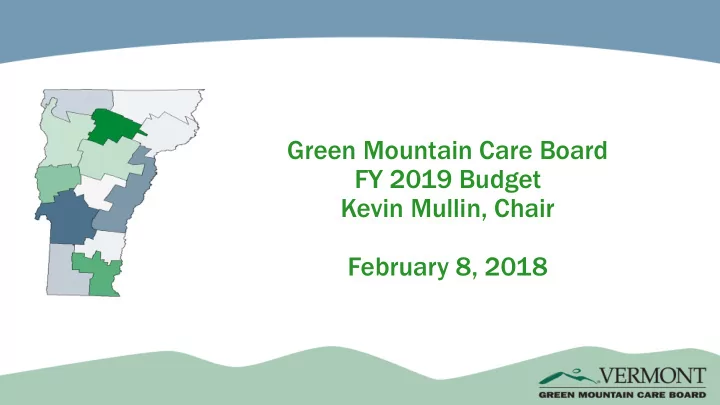 green mountain care board fy 2019 budget kevin mullin
