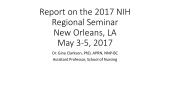 Regional Seminar  New Orleans, LA  May 3-5, 2017  Dr. Gina Clarkson, PhD, APRN, NNP-BC  Assistant