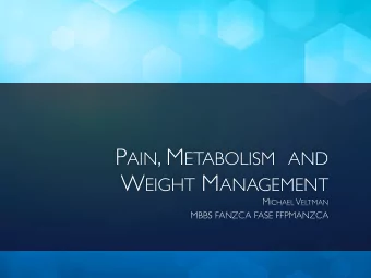 P AIN , M ETABOLISM AND W EIGHT M ANAGEMENT M ICHAEL V ELTMAN  MBBS FANZCA FASE FFPMANZCA O VERVIEW