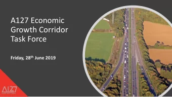 A127 Economic  Growth Corridor  Task Force Friday, 28 th June 2019  Welcome and Introductions