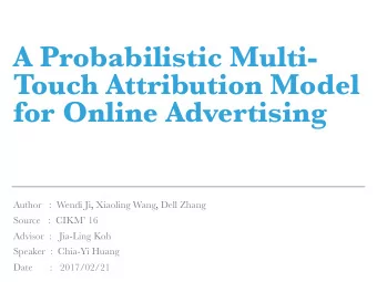 A Probabilistic Multi-  Touch Attribution Model  for Online Advertising  Author   :  Wendi Ji,