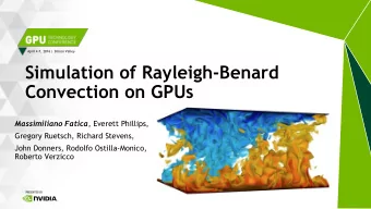 Simulation of Rayleigh-Benard  Convection on GPUs Massimiliano Fatica , Everett Phillips,  Gregory