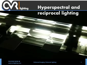 Hyperspectral and  reciprocal lighting  DISCOVER MORE @  Enhanced Imaging, Enhanced Lighting  1